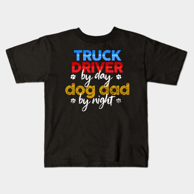 Truck Driver By Day Dog Dad By Night Kids T-Shirt by MetropawlitanDesigns